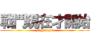 戰鬥現在才開始 (Fighting!!!)