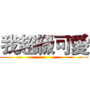 我超級可愛 ()