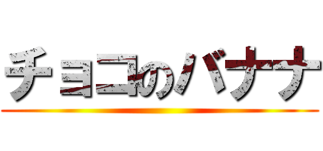 チョコのバナナ ()