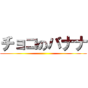 チョコのバナナ ()