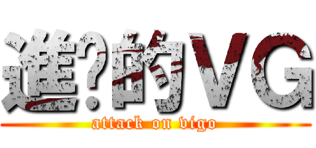 進擊的ＶＧ (attack on vigo)