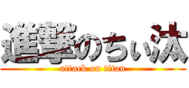 進撃のちぃ汰 (attack on titan)