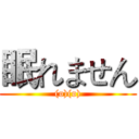 眠れません ((o)(o))
