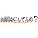 お前なにしてんの？ (attack on titan)