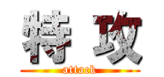 特 攻 (attack)