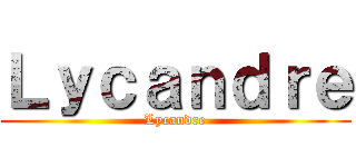 Ｌｙｃａｎｄｒｅ (Lycandre)