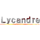 Ｌｙｃａｎｄｒｅ (Lycandre)