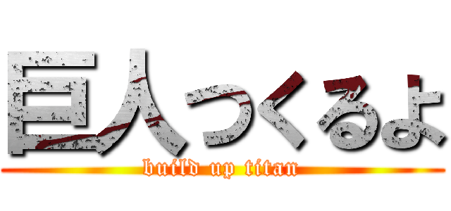 巨人つくるよ (build up titan)