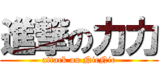 進撃の力力 (attack on NicNic)