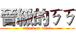 晉級的ㄎㄎ (attack on titan)