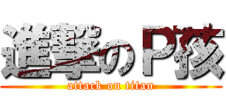進撃のＰ孩 (attack on titan)