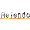 Ｒｅｊｅｎｄｏ (Rejendo)