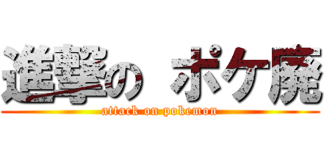 進撃の ポケ廃 (attack on pokemon)