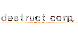 ｄｅｓｔｒｕｃｔ ｃｏｒｐ． (attack on titan)