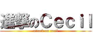 進撃のＣｅｃｉｌ (attack on cecil)