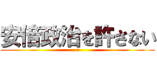 安倍政治を許さない ( r)