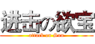 进击の欲宝 (attack on Sun)