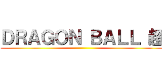 ＤＲＡＧＯＮ ＢＡＬＬ 超 ( )