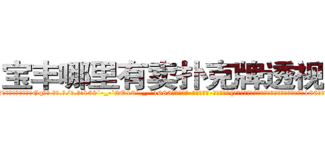 宝丰哪里有卖扑克牌透视眼镜 (宝丰哪里有卖扑克牌透视眼镜Gq【█ 【电.话/威.信:159`·_·`2O19`·_·`1685】】【加微-信看最新产-品视频】？{人的突然袭击弄了个猝不及防，腰间软肉来了个180度大扭转，一阵吃痛下，险些手抓不稳的掉下去。
  “我说你这个女人别无理取闹了吧，你要是把我给弄下去了，你也活不成的，你想死就自己松手往下掉)