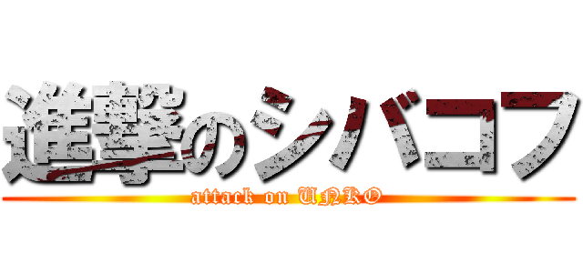 進撃のシバコフ (attack on UNKO)