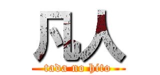 凡人 (tada no hito)