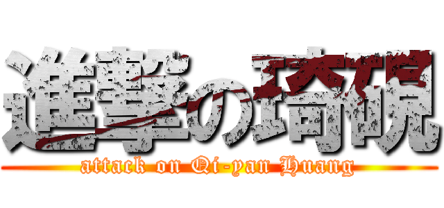 進撃の琦硯 (attack on Qi-yan Huang)