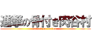 進撃の骨付き肉谷村 (attack on tanimu)