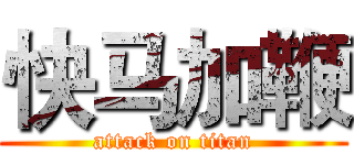 快马加鞭 (attack on titan)