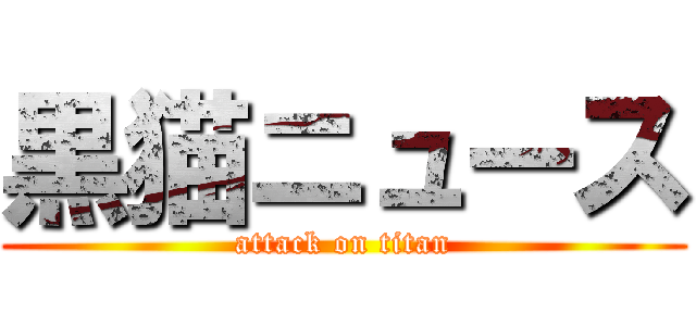 黒猫ニュース (attack on titan)