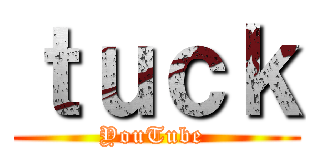 ｔｕｃｋ (YouTube )