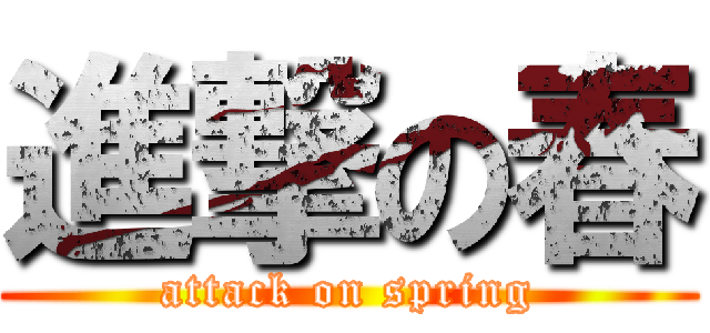 進撃の春 (attack on spring)