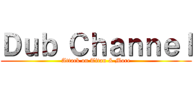 Ｄｕｂ Ｃｈａｎｎｅｌ (Attack on Titan & More)