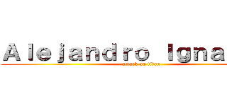 Ａｌｅｊａｎｄｒｏ Ｉｇｎａｃｉｏ  (attack on titan)