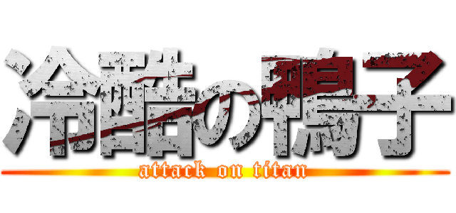 冷酷の鴨子 (attack on titan)
