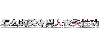 怎么购买令男人丧失性功能的药物 (怎么购买令男人丧失性功能的药物【电-186x2687x6963-Q278180069元-吉-药-业】我们做的是长期生意,靠的是老客户长期支持 http://sngk.net/oIpa2A
)