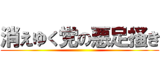 消えゆく党の悪足掻き ()