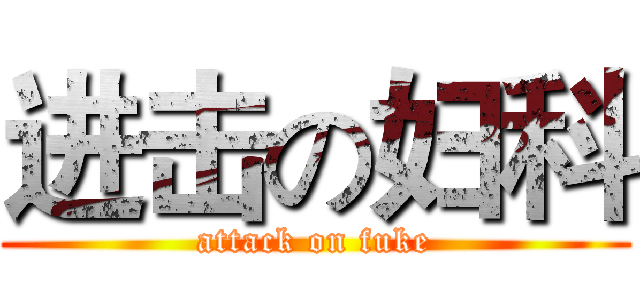 进击の妇科 (attack on fuke)