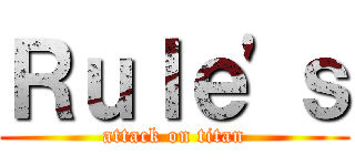 Ｒｕｌｅ'ｓ (attack on titan)