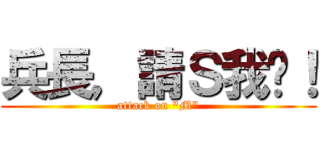 兵長，請Ｓ我吧！ (attack on \"M\")