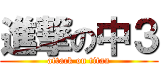 進撃の中３ (attack on titan)