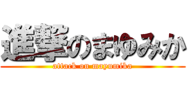 進撃のまゆみか (attack on mayumika)