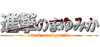 進撃のまゆみか (attack on mayumika)