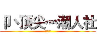 卩丶顶尖灬潮人社 (就等你了)