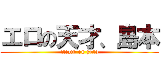 エロの天才、島本 (attack on yuto)