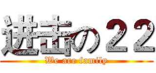 进击の２２ (We are family)