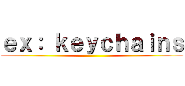 ｅｘ： ｋｅｙｃｈａｉｎｓ ()