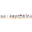 ｅｘ： ｋｅｙｃｈａｉｎｓ ()