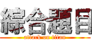 綜合題目 (attack on titan)