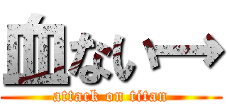 血ない→ (attack on titan)