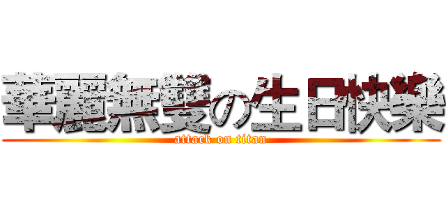 華麗無雙の生日快樂 (attack on titan)